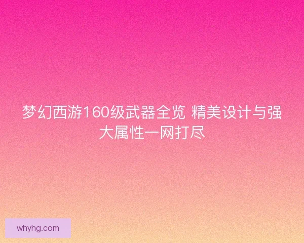梦幻西游160级武器全览 精美设计与强大属性一网打尽