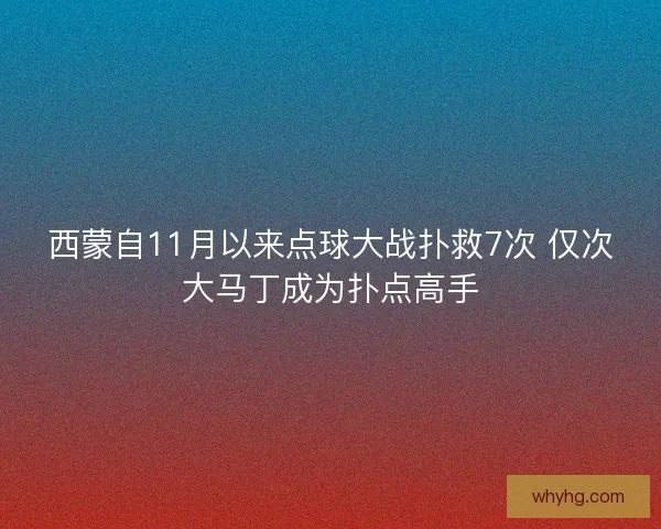 西蒙自11月以来点球大战扑救7次 仅次大马丁成为扑点高手 西蒙自11月以来点球大战扑救7次 仅次大马丁成为扑点高手