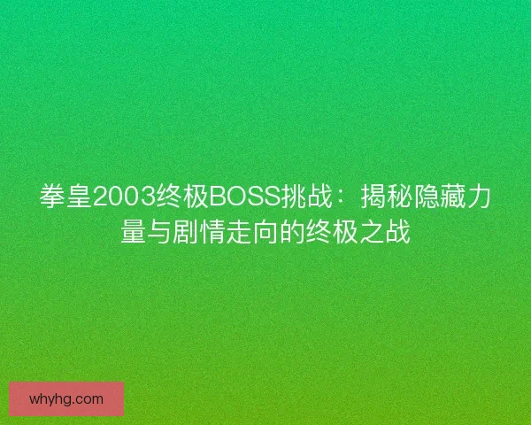 拳皇2003终极BOSS挑战：揭秘隐藏力量与剧情走向的终极之战