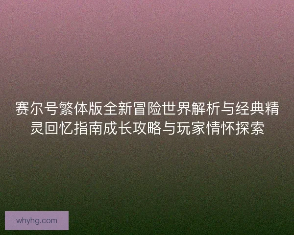 赛尔号繁体版全新冒险世界解析与经典精灵回忆指南成长攻略与玩家情怀探索